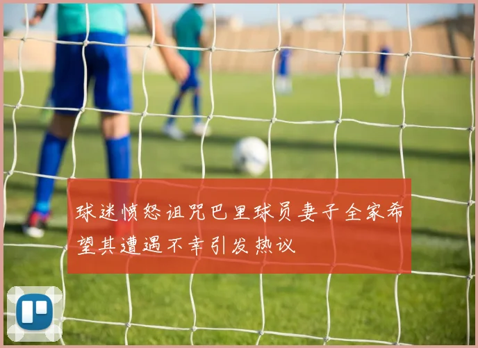 球迷愤怒诅咒巴里球员妻子全家希望其遭遇不幸引发热议